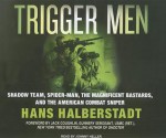 Trigger Men: Shadow Team, Spider-Man, the Magnificent Bastards, and the American Combat Sniper - Hans Halberstadt, Johnny Heller, Jack Coughlin