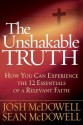 The Unshakable Truth: Deepen What You Believe-Impart What You've Experienced - Josh McDowell, Sean McDowell