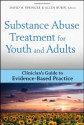 Substance Abuse Treatment for Youth and Adults: Clinician's Guide to Evidence-Based Practice (Clinician's Guide to Evidence-Based Practice Series) - David W. Springer, Allen Rubin