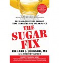 The Sugar Fix: The High-Fructose Fallout That Is Making You Fat and Sick - Richard J. Johnson, Timothy Gower, Richard Johnson