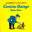 Curious George Takes a Train - Margret Rey, H.A. Rey, Martha Weston