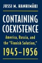 Containing Coexistence: America, Russia, and the Finnish Solution, 1945-1956 - Jussi M. Hanhimäki