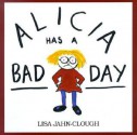 Alicia Has a Bad Day - Lisa Jahn-Clough