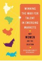 Winning the War for Talent in Emerging Markets: Why Women Are the Solution - Sylvia Ann Hewlett, Ripa Rashid