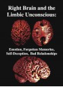 The Right Brain and the Limbic Unconscious: Emotion, Forgotten Memories, Self-Deception, Bad Relationships - R. Joseph