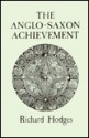 The Anglo-Saxon Achievement: Archaeology and the Beginnings of English Society - Richard Hodges