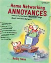 Home Networking Annoyances: How to Fix the Most Annoying Things About Your Home Network - Kathy Ivens