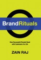 Brand Rituals: How Successful Brands Bond with Customers for Life - Zain Raj