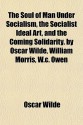 The soul of man under socialism, The socialist ideal art, and The coming solidarity. By Oscar Wilde, William Morris, W.C. Owen - Oscar Wilde