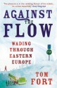 Against the Flow: Wading Through Eastern Europe - Tom Fort