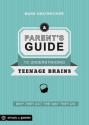 A Parent's Guide to Understanding Teenage Brains: Why They Act The Way They Do - Mark Oestreicher