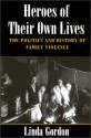 Heroes of Their Own Lives: The Politics and History of Family Violence--Boston, 1880-1960 - Linda Gordon