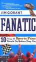 Fanatic: Ten Things All Sports Fans Should Do Before They Die - Jim Gorant