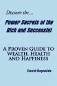 Discover the Power Secrets of the Rich and Successful: A Proven Guide to Wealth, Health and Happiness - David Reynolds