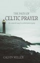 The Path Of Celtic Prayer: An Ancient Way To Contemporary Joy - Calvin Miller