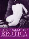 Collected Erotica, The: An Illustrated Celebration of Human Sexuality Through the Ages - Charlotte Hill, William Wallace