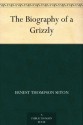 The Biography of a Grizzly (免费公版书) - Ernest Thompson Seton