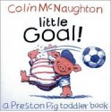 Little Goal!: A Preston Pig Toddler Book - Colin McNaughton