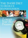 The DASH Diet to Reduce Hypertension: Lower Your Blood Pressure (Illustrated) - National Institutes of Health