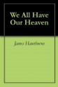 We All Have Our Heaven - James Hawthorne