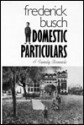 Domestic Particulars: A Family Chronicle - Frederick Busch