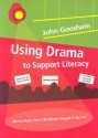 Using Drama to Support Literacy: Activities for Children Aged 7 to 14 - John Goodwin