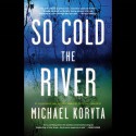 So Cold the River (Audio) - Michael Koryta, Robert Petkoff