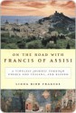 On the Road with Francis of Assisi: A Timeless Journey Through Umbria and Tuscany, and Beyond - Linda Bird Francke