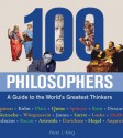 100 Philosophers: A Guide to the World's Greatest Thinkers - Peter J. King