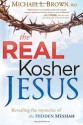 The Real Kosher Jesus: Revealing the Mysteries of the Hidden Messiah - Michael L. Brown