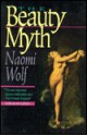 The Beauty Myth: How Images of Beauty Are Used Against Women - Naomi Wolf