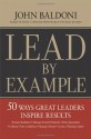 Lead by Example: 50 Ways Great Leaders Inspire Results - John Baldoni