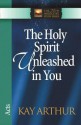 Holy Spirit Unleashed in You: Acts - Kay Arthur