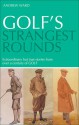 Golf's Strangest Rounds: Extraordinary But True Stories from over a Century of Golf - Andrew Ward