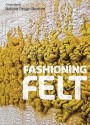 Fashioning Felt - Susan Brown, Matilda McQuaid, Andrew Dent, Christine Mortens