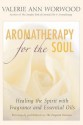 Aromatherapy for the Soul: Healing the Spirit with Fragrance and Essential Oils - Valerie Ann Worwood