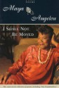 I Shall Not Be Moved: Poems - Maya Angelou