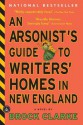 An Arsonist's Guide to Writers' Homes in New England - Brock Clarke