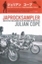 Japrocksampler: How the Post-War Japanese Blew Their Minds on Rock 'n' Roll - Julian Cope