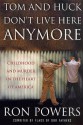 Tom and Huck Don't Live Here Anymore: Childhood and Murder in the Heart of America - Ron Powers