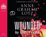 Wounded By God's People: Discovering How God's Love Heals Our Hearts - Anne Graham Lotz