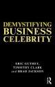 Demystifying Business Celebrity - Eric Guthey, School Of Busin Brad Jackson, Timothy Clark