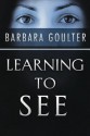 Learning to See - Barbara Goulter