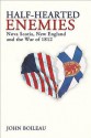 Half-Hearted Enemies: Nova Scotia, New England and the War of 1812 - John Boileau