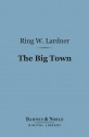 The Big Town: How I and the Mrs. Go to New York to See Life and Get Katie a Husband - Ring Lardner