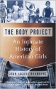 The Body Project: An Intimate History of American Girls - Joan Jacobs Brumberg