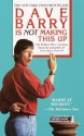 Dave Barry Is Not Making This Up - Dave Barry, P.J. O'Rourke