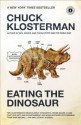 Eating the Dinosaur - Chuck Klosterman