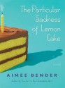 The Particular Sadness of Lemon Cake - Aimee Bender