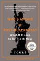 Who's Afraid of Post-Blackness?: What It Means to Be Black Now - Touré, Michael Eric Dyson